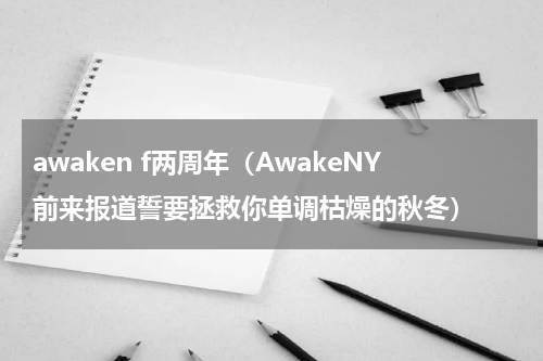 awaken f两周年（AwakeNY前来报道誓要拯救你单调枯燥的秋冬）