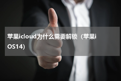 苹果icloud为什么需要解锁（苹果iOS14）
