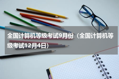 全国计算机等级考试9月份（全国计算机等级考试12月4日）