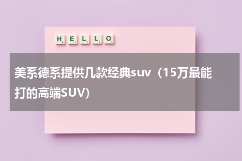 美系德系提供几款经典suv（15万最能打的高端SUV）