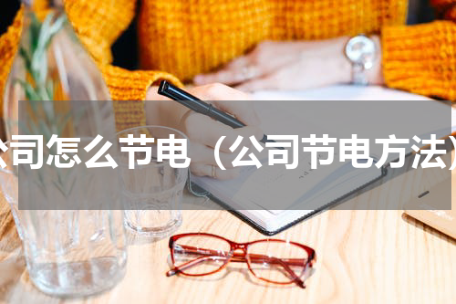 公司怎么节电（公司节电方法）