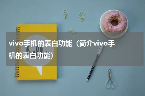 vivo手机的表白功能（简介vivo手机的表白功能）