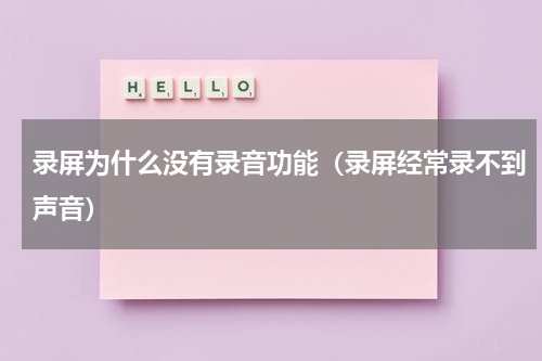 录屏为什么没有录音功能（录屏经常录不到声音）