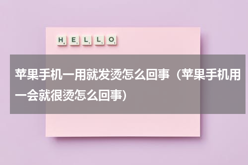 苹果手机一用就发烫怎么回事（苹果手机用一会就很烫怎么回事）