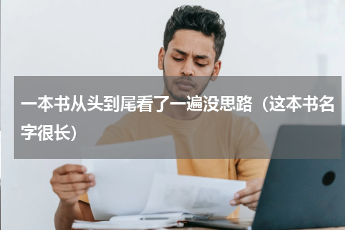 一本书从头到尾看了一遍没思路（这本书名字很长）