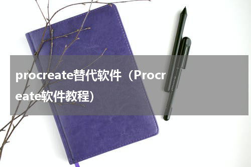 procreate替代软件（Procreate软件教程）