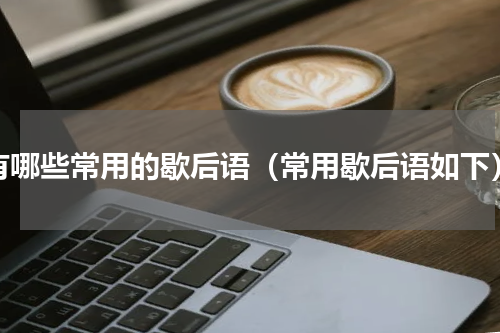 有哪些常用的歇后语（常用歇后语如下）