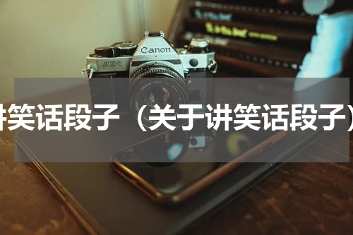 讲笑话段子（关于讲笑话段子）