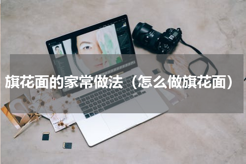 旗花面的家常做法（怎么做旗花面）