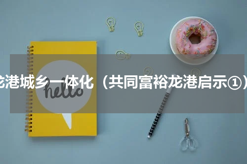 龙港城乡一体化（共同富裕龙港启示①）