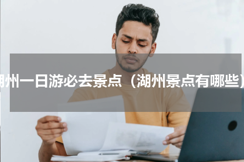 湖州一日游必去景点（湖州景点有哪些）