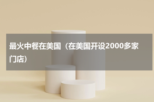 最火中餐在美国（在美国开设2000多家门店）