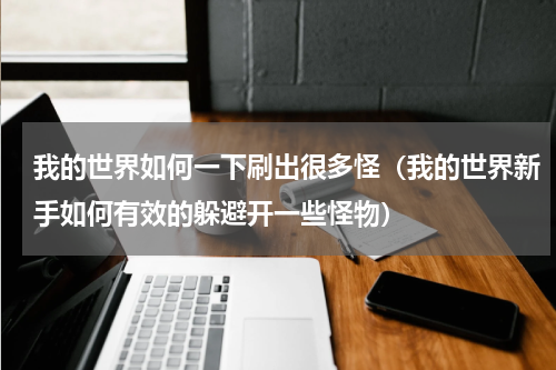 我的世界如何一下刷出很多怪（我的世界新手如何有效的躲避开一些怪物）