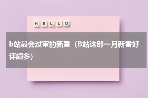 b站最会过审的新番（B站这部一月新番好评颇多）