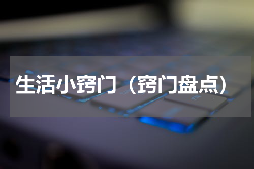 生活小窍门（窍门盘点）