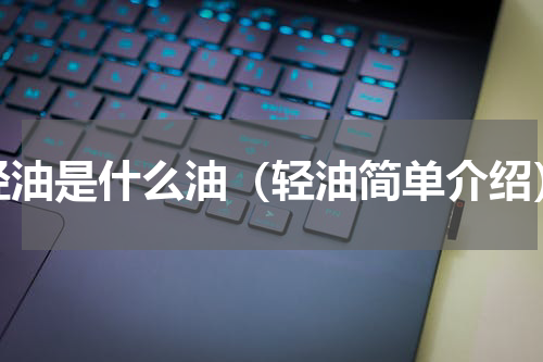 轻油是什么油（轻油简单介绍）