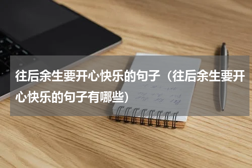 往后余生要开心快乐的句子（往后余生要开心快乐的句子有哪些）