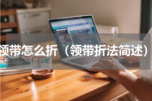 领带怎么折（领带折法简述）