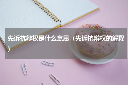 先诉抗辩权是什么意思（先诉抗辩权的解释）