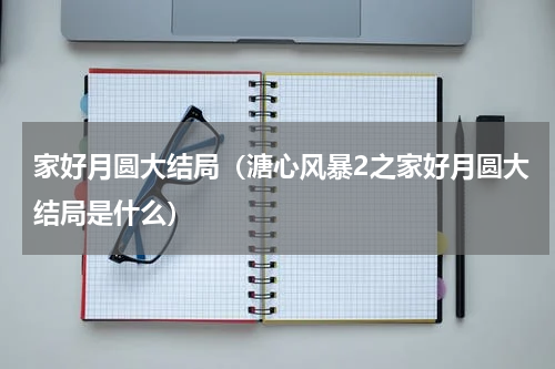 家好月圆大结局（溏心风暴2之家好月圆大结局是什么）