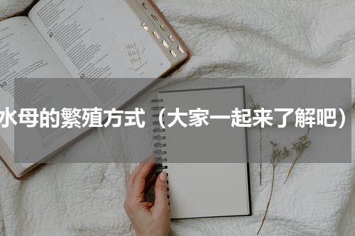 水母的繁殖方式（大家一起来了解吧）