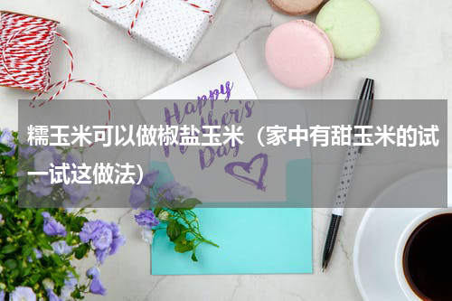 糯玉米可以做椒盐玉米（家中有甜玉米的试一试这做法）