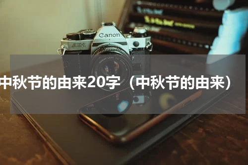 中秋节的由来20字（中秋节的由来）
