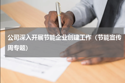 公司深入开展节能企业创建工作（节能宣传周专题）