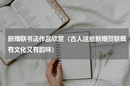 新婚联书法作品欣赏（古人这些新婚贺联既有文化又有韵味）