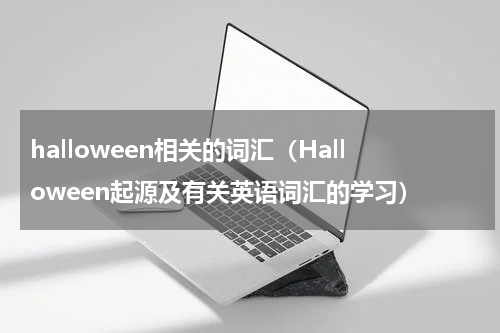 halloween相关的词汇（Halloween起源及有关英语词汇的学习）
