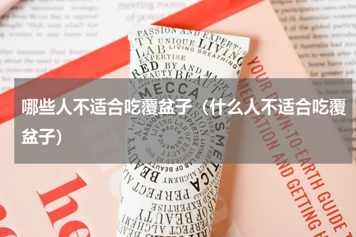 哪些人不适合吃覆盆子（什么人不适合吃覆盆子）