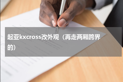 起亚kxcross改外观（再走两厢跨界的）