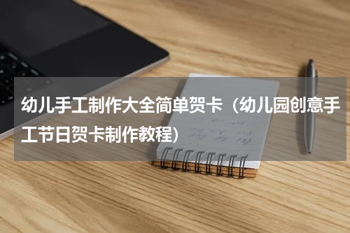 幼儿手工制作大全简单贺卡（幼儿园创意手工节日贺卡制作教程）
