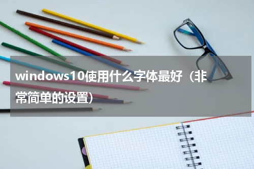 windows10使用什么字体最好（非常简单的设置）