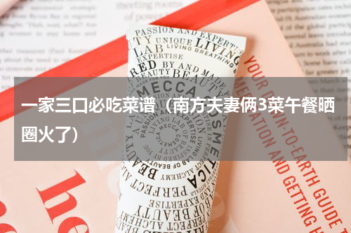 一家三口必吃菜谱（南方夫妻俩3菜午餐晒圈火了）