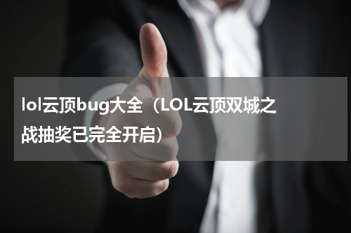 lol云顶bug大全（LOL云顶双城之战抽奖已完全开启）