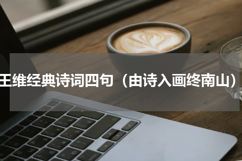 王维经典诗词四句（由诗入画终南山）