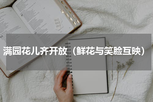 满园花儿齐开放（鲜花与笑脸互映）