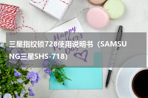 三星指纹锁728使用说明书（SAMSUNG三星SHS-718）