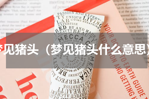 梦见猪头（梦见猪头什么意思）