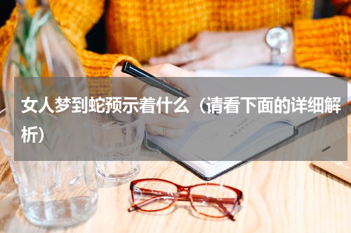 女人梦到蛇预示着什么（请看下面的详细解析）