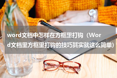 word文档中怎样在方框里打钩（Word文档里方框里打钩的技巧其实就这么简单）