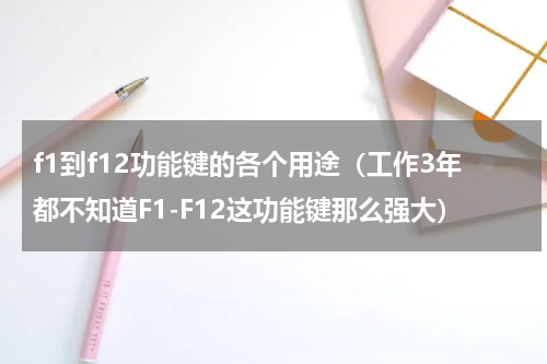 f1到f12功能键的各个用途（工作3年都不知道F1-F12这功能键那么强大）