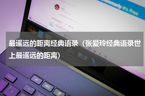 最遥远的距离经典语录（张爱玲经典语录世上最遥远的距离）