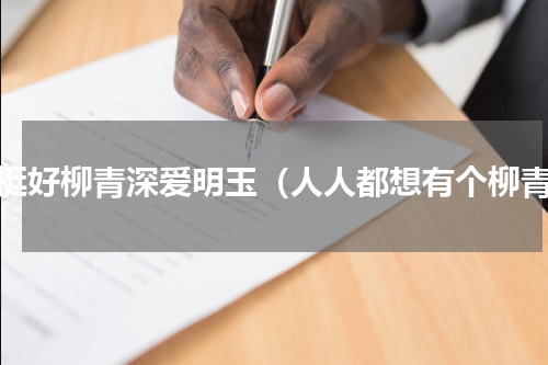 都挺好柳青深爱明玉（人人都想有个柳青）