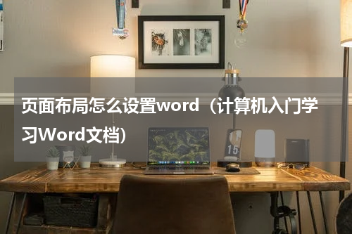 页面布局怎么设置word（计算机入门学习Word文档）