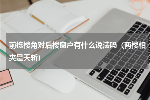 前栋楼角对后楼窗户有什么说法吗（两楼相夹是天斩）