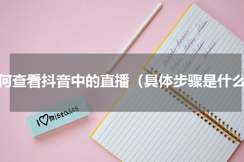 如何查看抖音中的直播（具体步骤是什么）