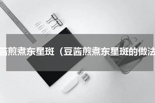 豆酱煎煮东星斑（豆酱煎煮东星斑的做法）