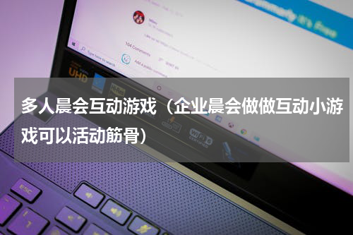 多人晨会互动游戏（企业晨会做做互动小游戏可以活动筋骨）